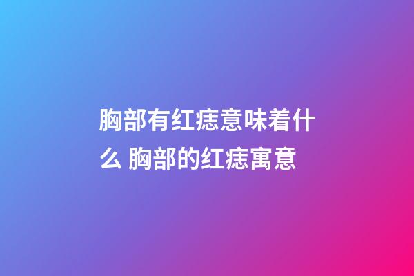 胸部有红痣意味着什么 胸部的红痣寓意